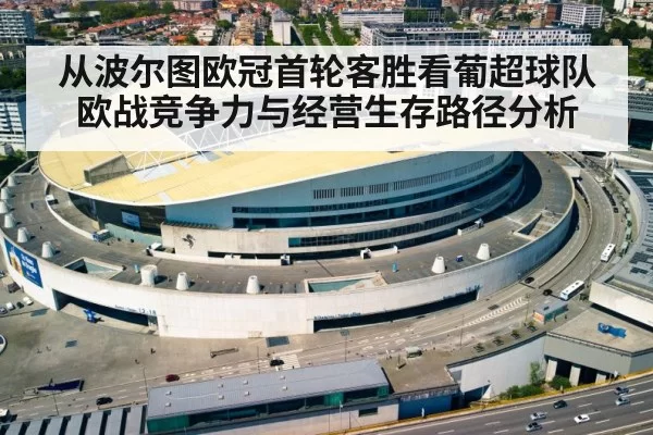 从波尔图欧冠首轮客胜看葡超球队欧战竞争力与经营生存路径分析